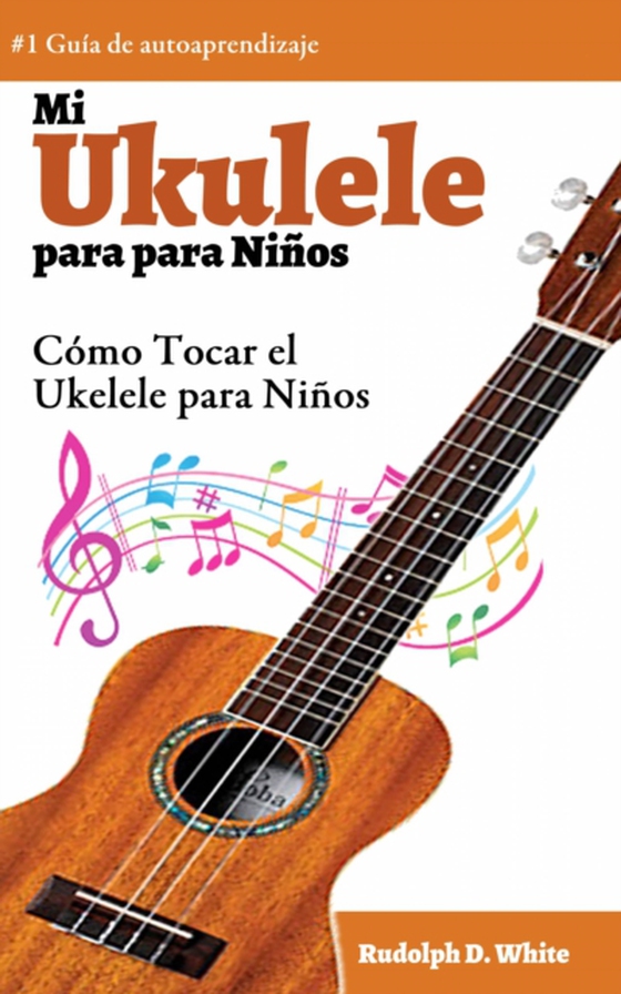 Mi Ukelele para Niños: Cómo Tocar el Ukelele para Niños (e-bog) af White, Rudolph D.