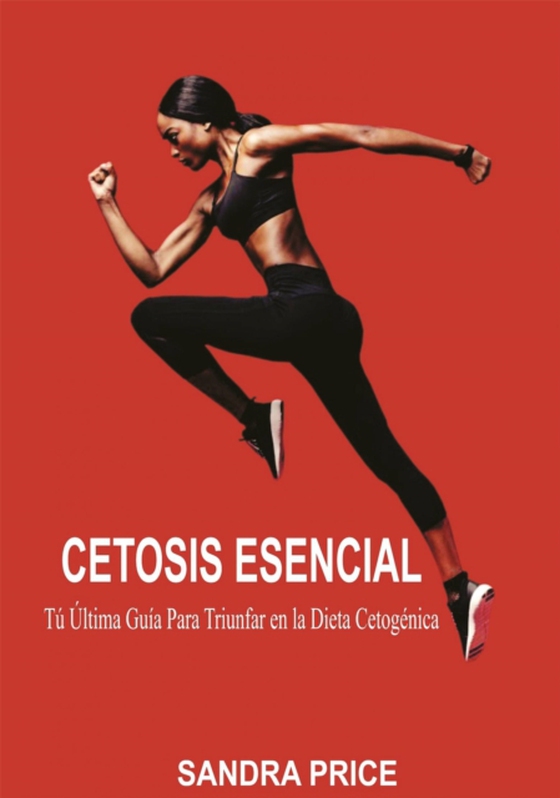 Cetosis Esencial: Tú Última Guía Para Triunfar en la Dieta Cetogénica