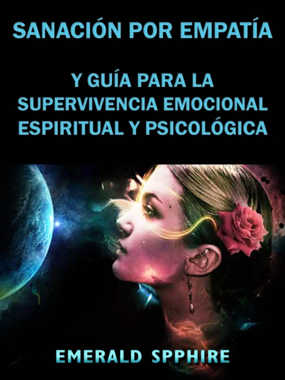 Sanación por Empatía y Guía para la Supervivencia Emocional, Espiritual y Psicológica (e-bog) af Spphire, Emerald