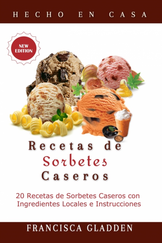 Recetas de Sorbetes Caseros: 20 Recetas de Sorbetes Caseros con Ingredientes Locales e Instrucciones (e-bog) af Gladden, Francisca