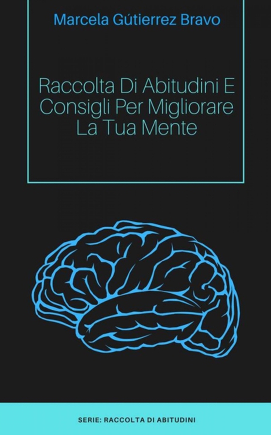 Raccolta di Abitudini e Consigli per Migliorare la tua Mente. (e-bog) af Bravo, Marcela Gutierrez