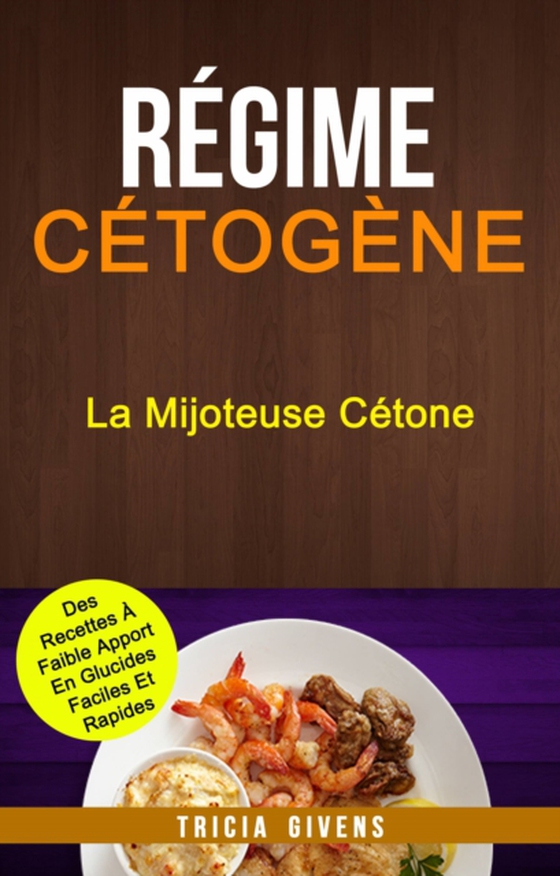 Régime Cétogène: La Mijoteuse Cétone : Des Recettes À Faible Apport En Glucides Faciles Et Rapides (e-bog) af Givens, Tricia