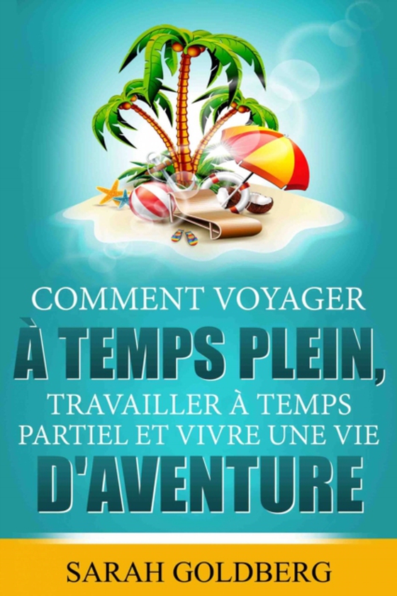 Comment Voyager à Temps Plein, Travailler à Temps Partiel et Vivre Une Vie d'Aventure