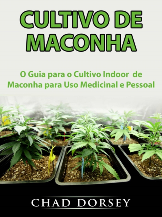 Cultivo de Maconha: O Guia para o Cultivo Indoor  de Maconha para Uso Medicinal e Pessoal