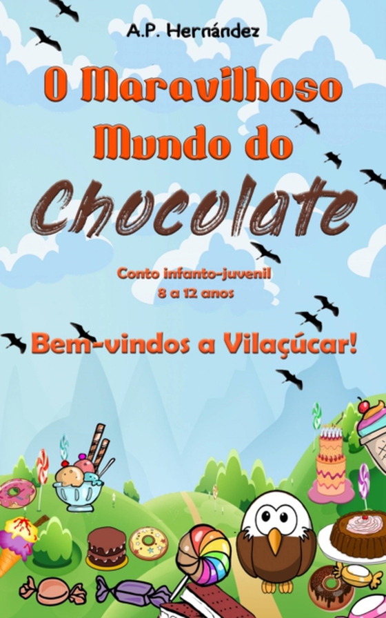 O Maravilhoso Mundo do Chocolate: Bem-vindos a Vilaçúcar! (Conto infanto-juvenil – 8 a 12 anos)