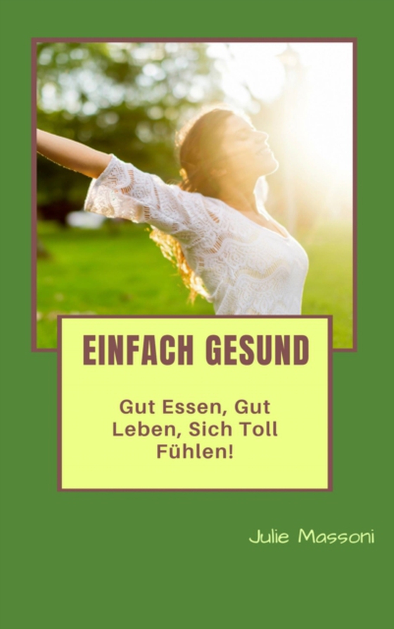 Einfach gesund - gut essen, gut leben, sich toll fühlen!