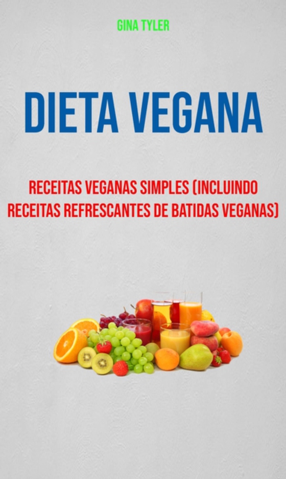 Dieta Vegana : Receitas Veganas Simples (Incluindo Receitas Refrescantes De Batidas Veganas)