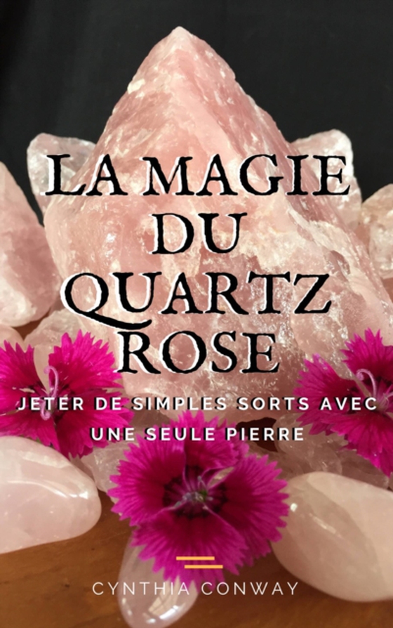 La Magie du Quartz Rose: Jeter de simples sorts avec une seule pierre (e-bog) af Conway, Cynthia