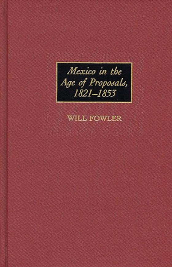 Mexico in the Age of Proposals, 1821-1853 (e-bog) af William M. Fowler, Fowler