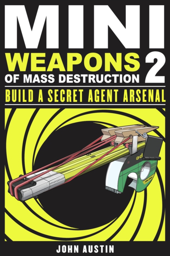 Mini Weapons of Mass Destruction: Build a Secret Agent Arsenal (e-bog) af Austin, John