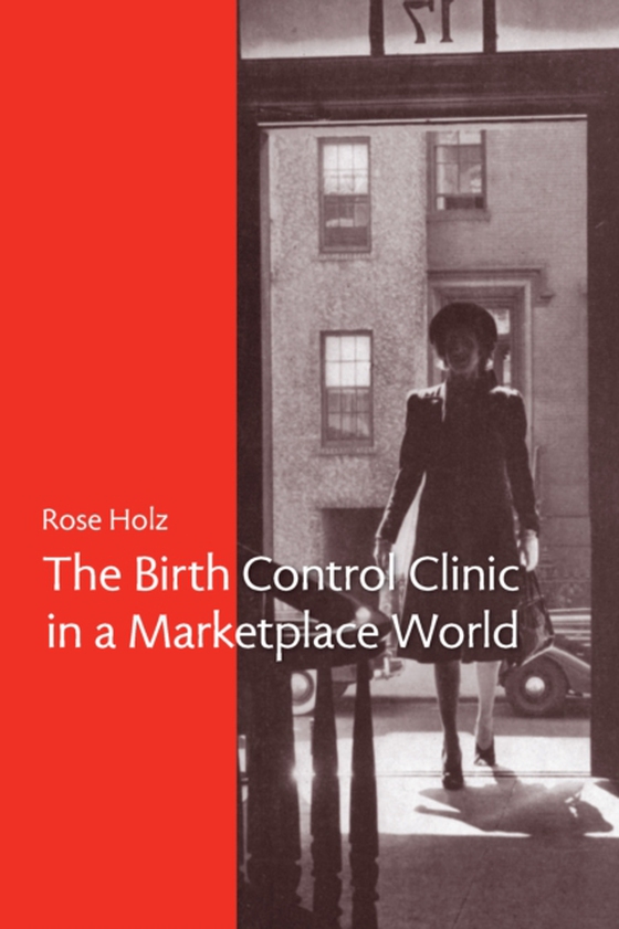 Birth Control Clinic in a Marketplace World (e-bog) af Holz, Rose