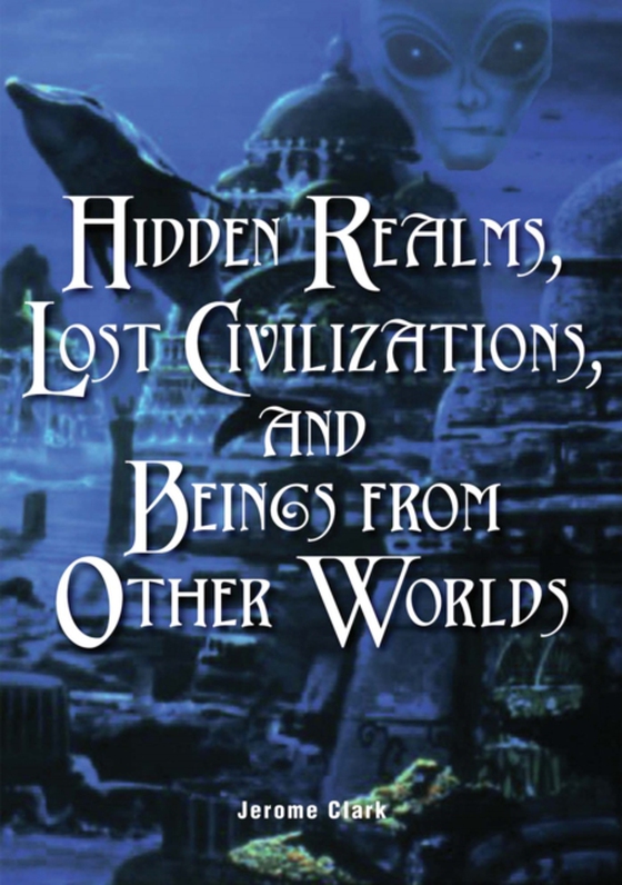 Hidden Realms, Lost Civilizations, and Beings from Other Worlds (e-bog) af Clark, Jerome