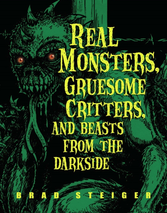 Real Monsters, Gruesome Critters, and Beasts from the Darkside (e-bog) af Steiger, Brad