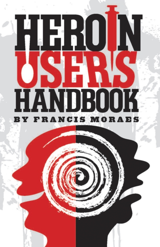 Heroin User's Handbook (e-bog) af Francis Moraes, Ph.D.