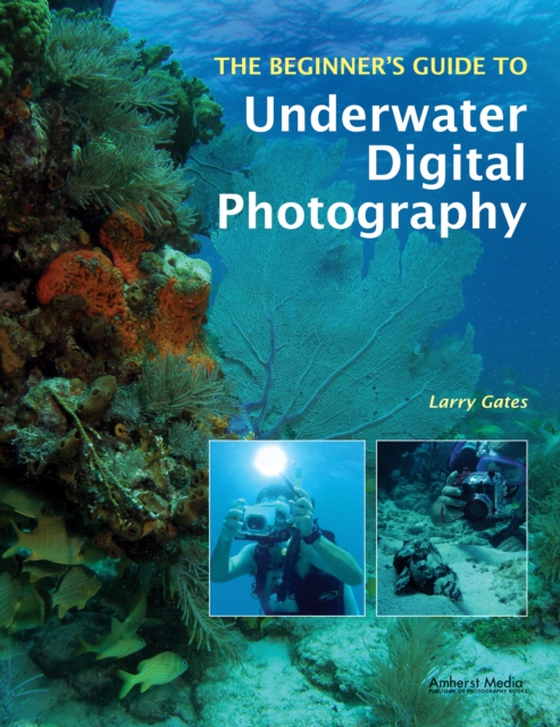 Beginner's Guide to Underwater Digital Photography (e-bog) af Gates, Larry