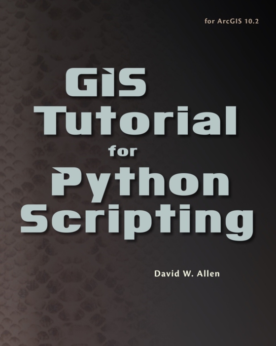 GIS Tutorial for Python Scripting (e-bog) af Allen, David W.