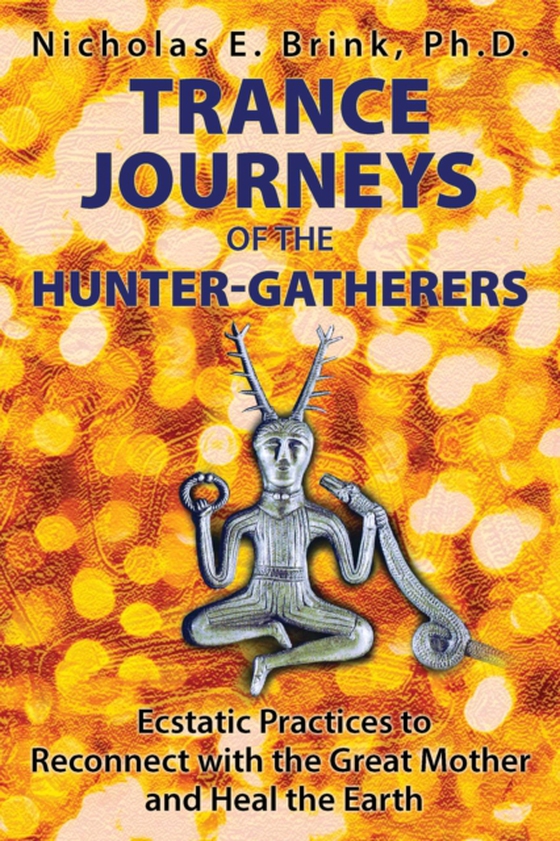 Trance Journeys of the Hunter-Gatherers (e-bog) af Brink, Nicholas E.