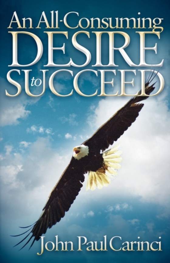 All-Consuming Desire to Succeed (e-bog) af Carinci, John Paul