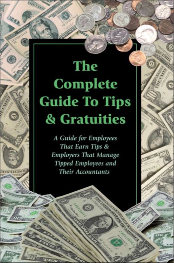 Complete Guide to Tips & Gratuities  A Guide for Employees Who Earn Tips & Employers Who Manage Tipped Employees and Their Accountants (e-bog) af Sharon Fullen