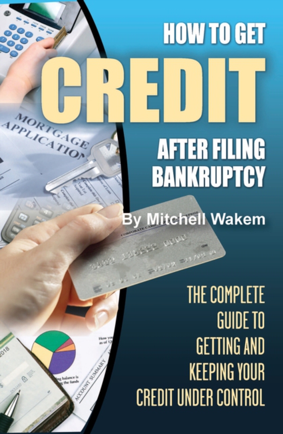 How to Get Credit after Filing Bankruptcy The Complete Guide to Getting and Keeping Your Credit Under Control (e-bog) af Mitchell Wakem