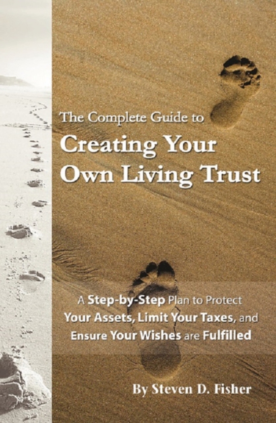 Complete Guide to Creating Your Own Living Trust  A Step by Step Plan to Protect Your Assets, Limit Your Taxes, and Ensure Your Wishes are Fulfilled