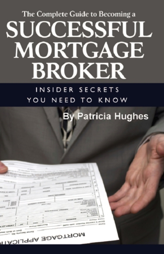 Complete Guide to Becoming a Successful Mortgage Broker  Insider Secrets You Need to Know (e-bog) af Patricia Hughes