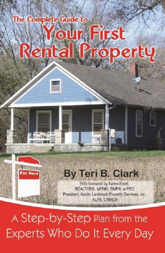 Complete Guide to Your First Rental Property  A Step-by-Step Plan from the Experts Who Do It Every Day (e-bog) af Teri B Clark