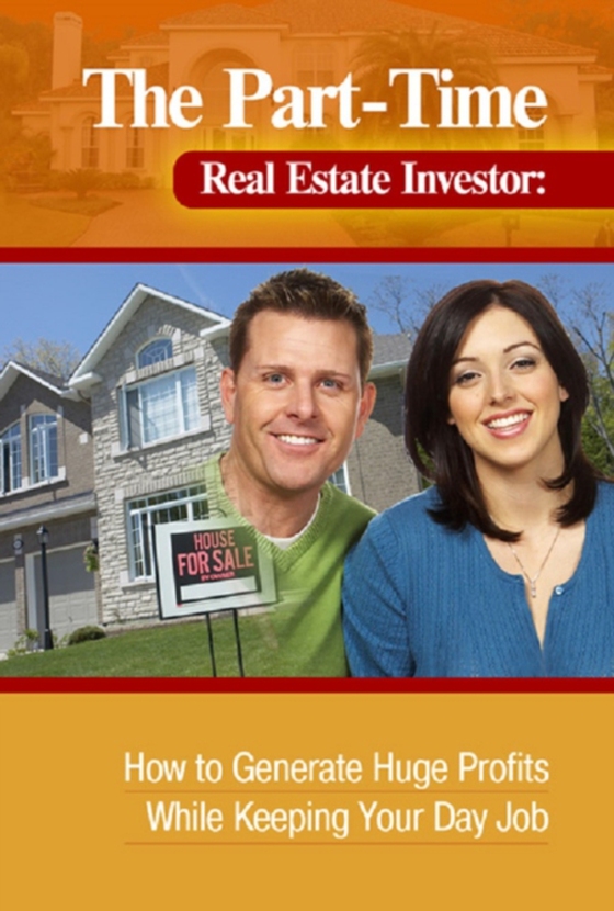 Part-Time Real Estate Investor  How to Generate Huge Profits While Keeping Your Day Job