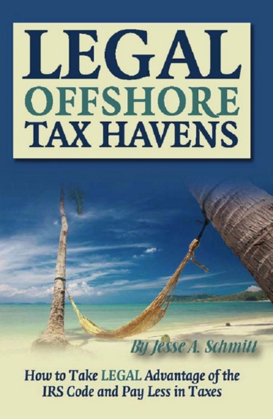 Legal Off Shore Tax Havens How to Take LEGAL Advantage of the IRS Code and Pay Less in Taxes (e-bog) af Jesse A Schmitt