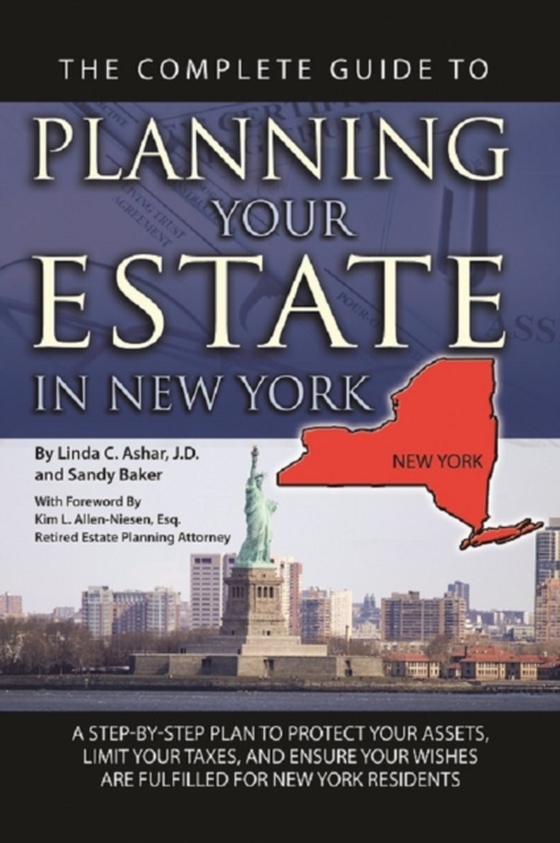 Complete Guide to Planning Your Estate In New York  A Step-By-Step Plan to Protect Your Assets, Limit Your Taxes, and Ensure Your Wishes Are Fulfilled for New York Residents