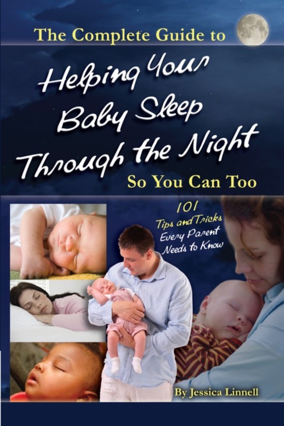 Complete Guide to Helping Your Baby Sleep Through the Night So You Can Too  101 Tips and Tricks Every Parent Needs to Know