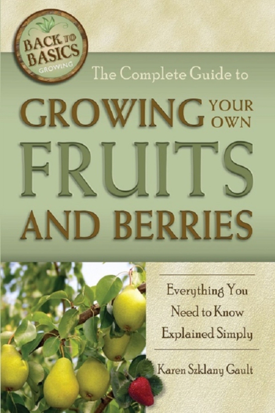 Complete Guide to Growing Your Own Fruits and Berries  Everything You Need to Know Explained Simply (e-bog) af Karen Szklany Gault