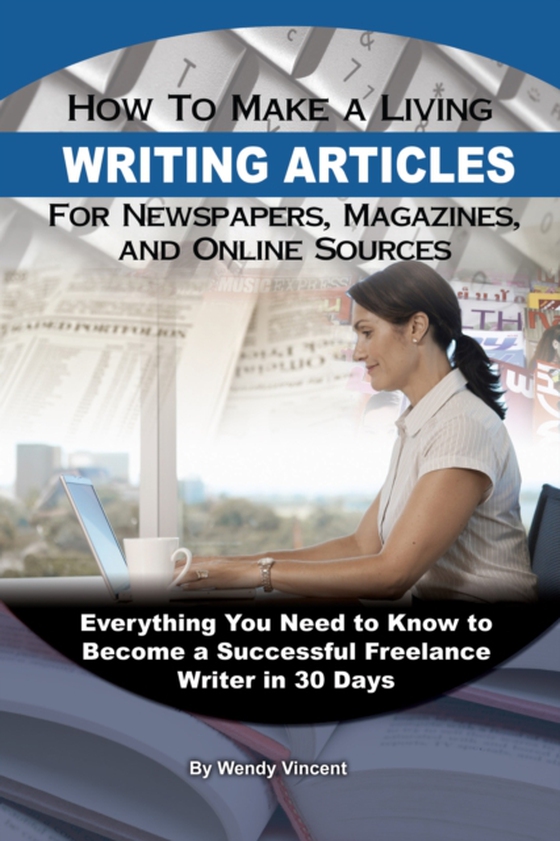 How to Make a Living Writing Articles for Newspapers, Magazines, and Online Sources (e-bog) af Wendy Vincent