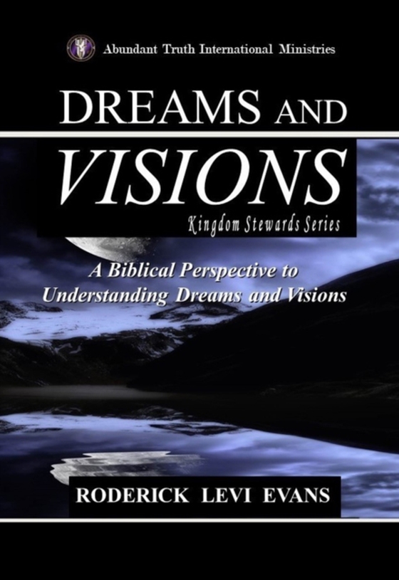 Dreams and Visions: A Biblical Perspective to Understanding Dreams and Visions