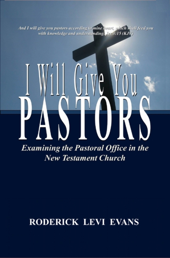 I Will Give You Pastors: Examining the Pastoral Office in the New Testament Church
