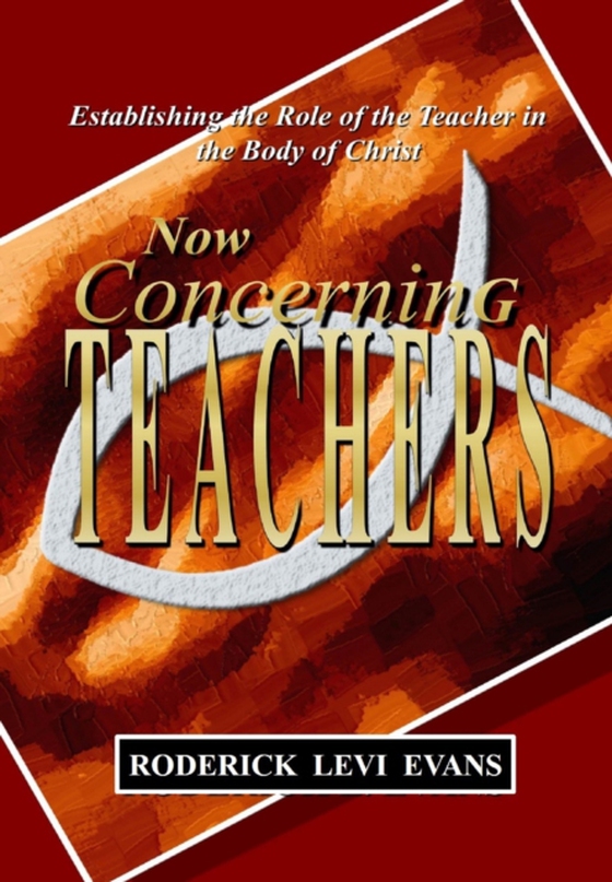 Now Concerning Teachers: Establishing the Role of the Teacher in the Body of Christ