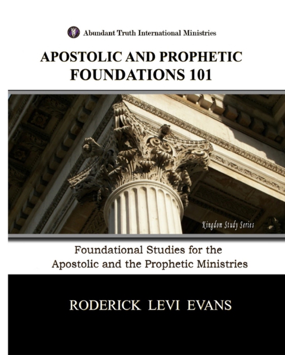 Apostolic and Prophetic Foundations 101: Foundational Studies for the Apostolic and Prophetic Ministries