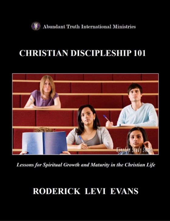 Christian Discipleship 101: Lessons for Spiritual Growth and Maturity in the Christian Life