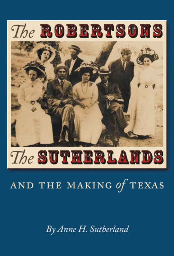 Robertsons, the Sutherlands, and the Making of Texas (e-bog) af Sutherland, Anne H.