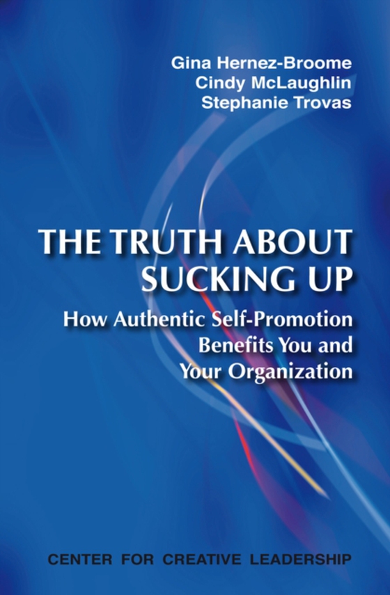 Truth About Sucking Up: How Authentic Self-Promotion Benefits You and Your Organization (e-bog) af Trovas, Stephanie