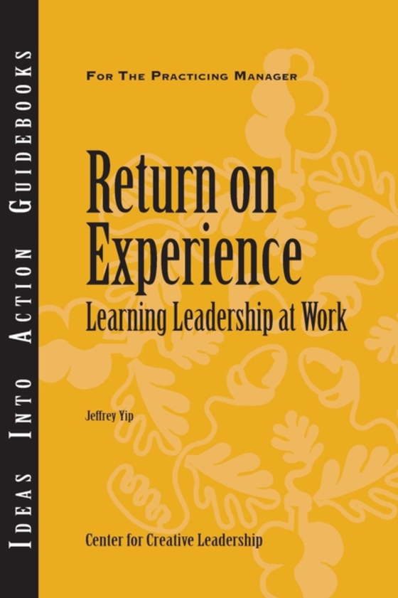 Return on Experience: Learning Leadership at Work (e-bog) af Yip, Jeffrey