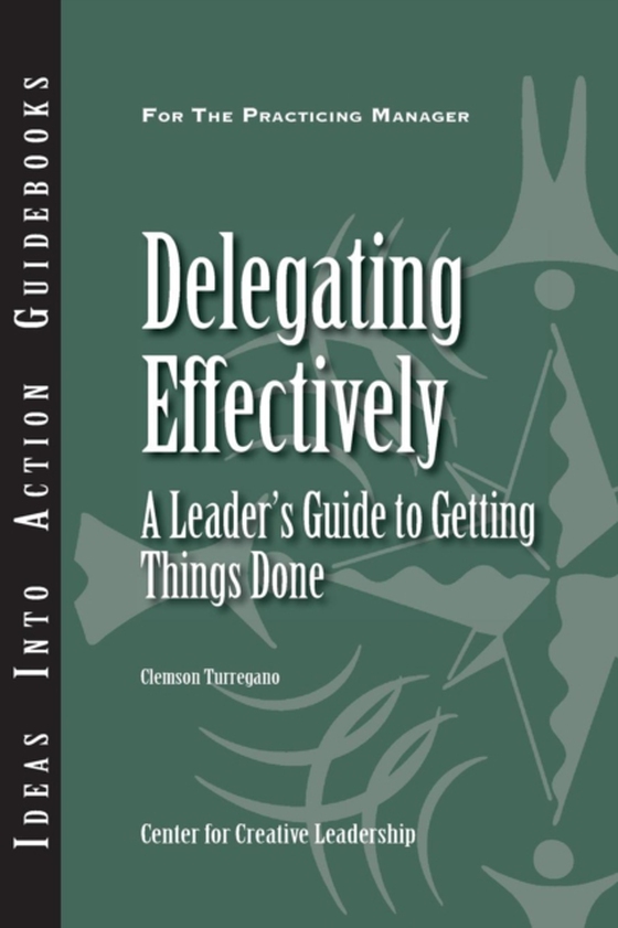 Delegating Effectively: A Leader's Guide to Getting Things Done (e-bog) af Turregano, Clemson