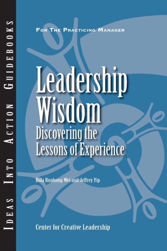 Leadership Wisdom: Discovering the Lessons of Experience (e-bog) af Yip, Jeffrey