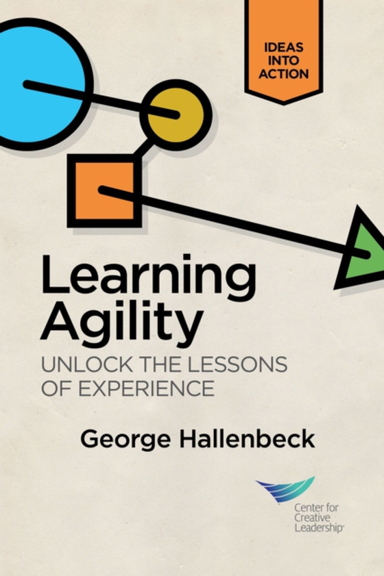 Learning Agility: Unlock the Lessons of Experience (e-bog) af Hallenbeck, George