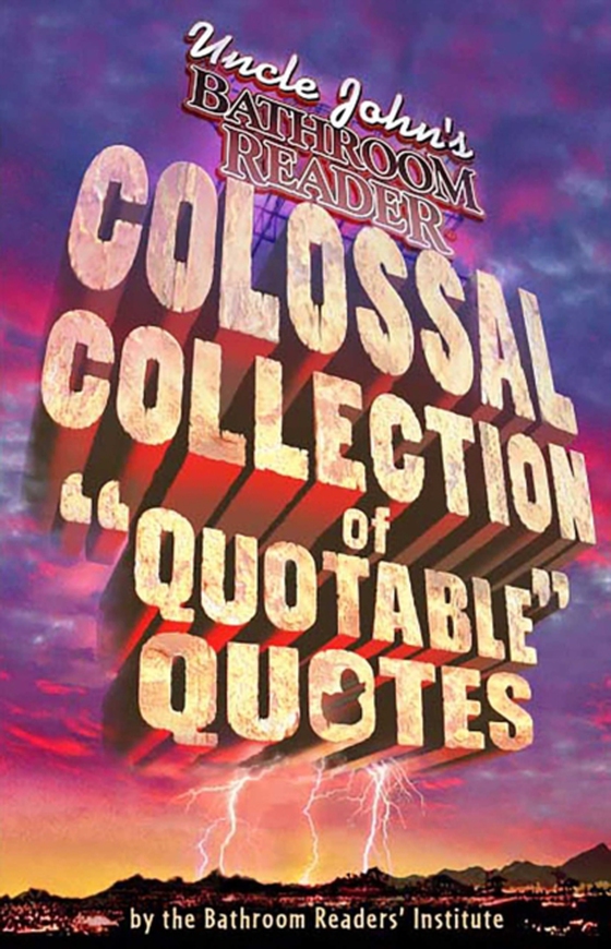 Uncle John's Bathroom Reader Colossal Collection of Quotable Quotes