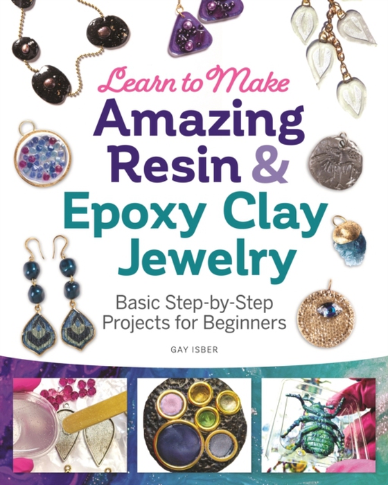 Learn to Make Amazing Resin & Epoxy Clay Jewelry (e-bog) af Isber, Gay