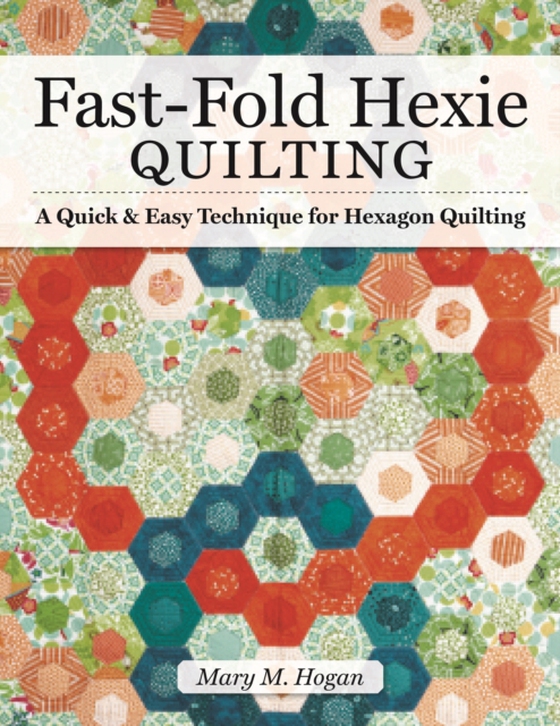 Fast-Fold Hexie Quilting (e-bog) af Hogan, Mary M.