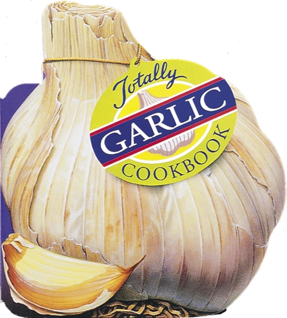 Totally Garlic Cookbook