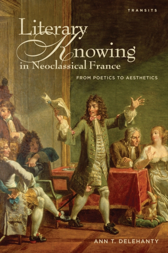 Literary Knowing in Neoclassical France (e-bog) af Delehanty, Ann T.