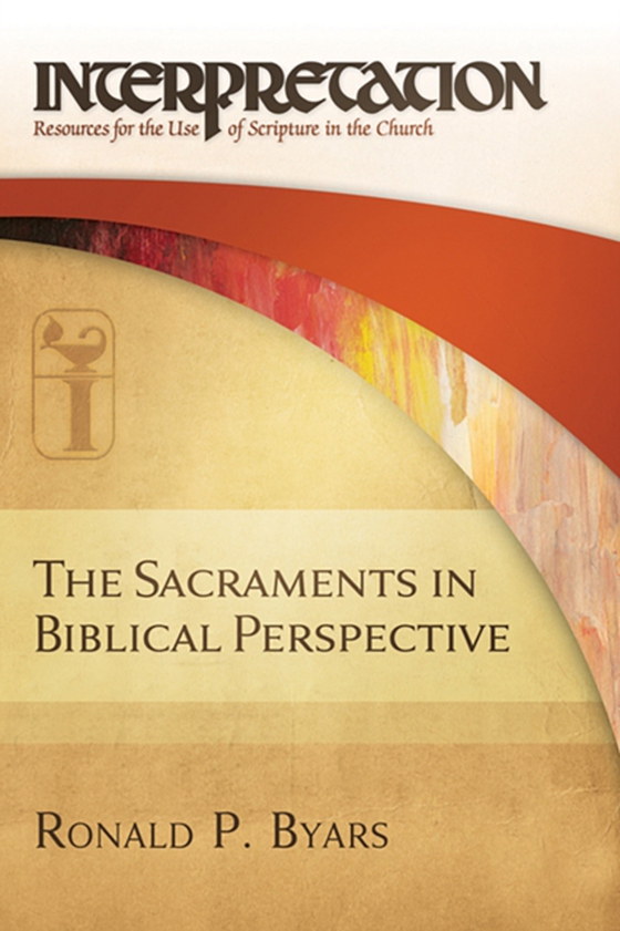 Sacraments in Biblical Perspective (e-bog) af Byars, Ronald P.